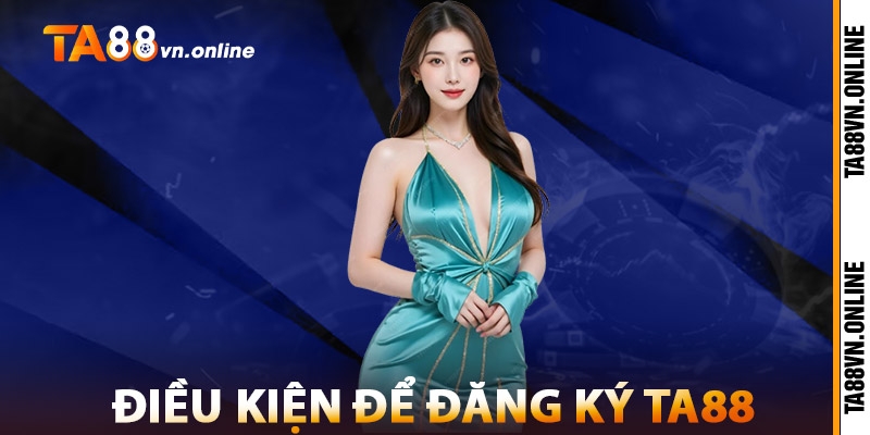 Điều Kiện Để Đăng Ký TA88